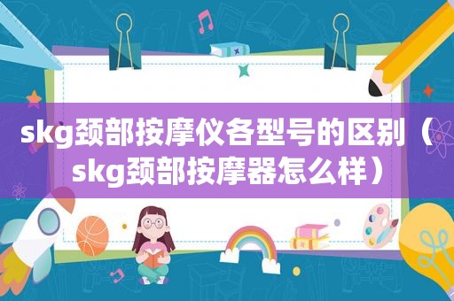 skg颈部 *** 仪各型号的区别（skg颈部 *** 器怎么样）