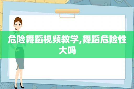 危险舞蹈视频教学,舞蹈危险性大吗