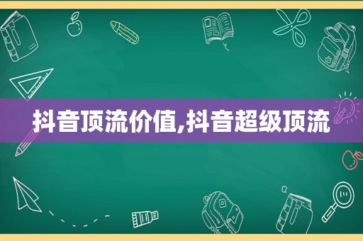 抖音顶流价值,抖音超级顶流