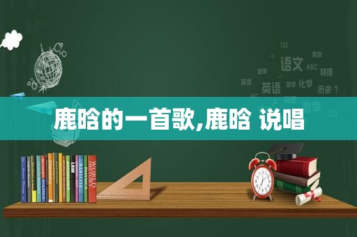 鹿晗的一首歌,鹿晗 说唱