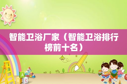 智能卫浴厂家（智能卫浴排行榜前十名）