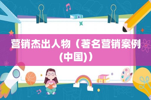 营销杰出人物（著名营销案例(中国)）