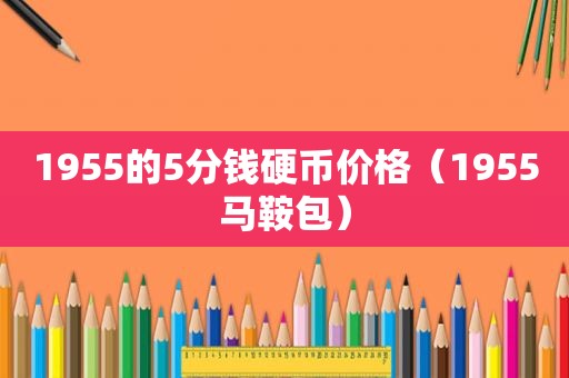 1955的5分钱硬币价格（1955马鞍包）