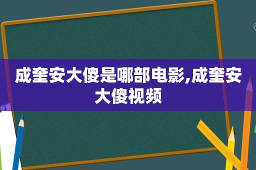 成奎安大傻是哪部电影,成奎安大傻视频
