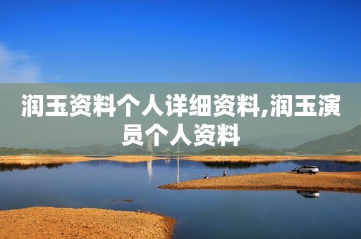 润玉资料个人详细资料,润玉演员个人资料