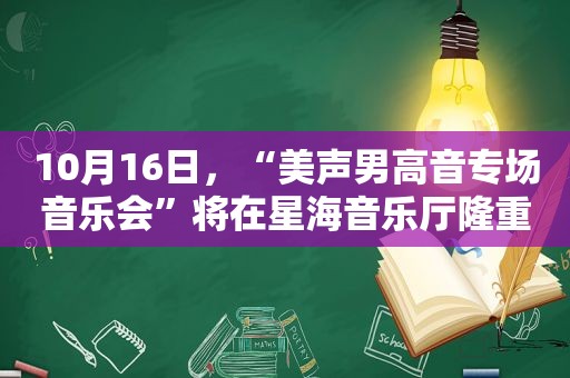 10月16日，“美声男高音专场音乐会”将在星海音乐厅隆重上演