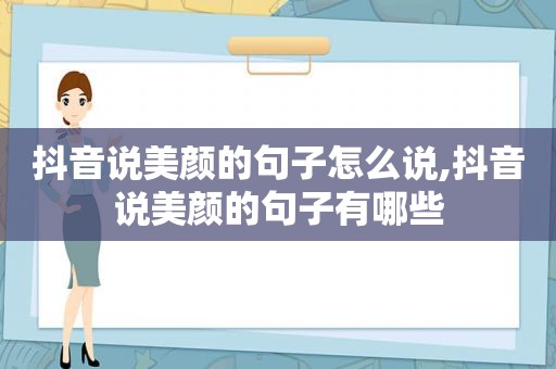 抖音说美颜的句子怎么说,抖音说美颜的句子有哪些