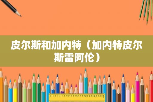 皮尔斯和加内特（加内特皮尔斯雷阿伦）
