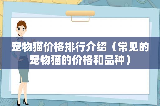 宠物猫价格排行介绍（常见的宠物猫的价格和品种）