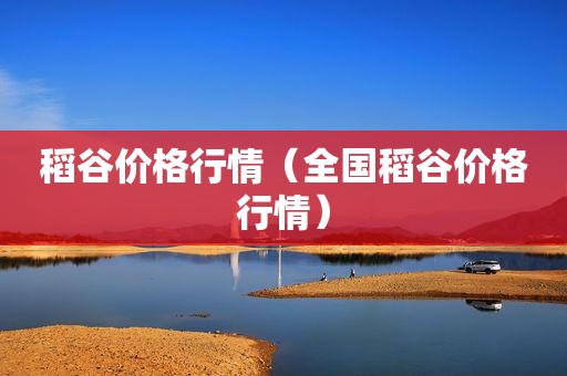 稻谷价格行情（全国稻谷价格行情）