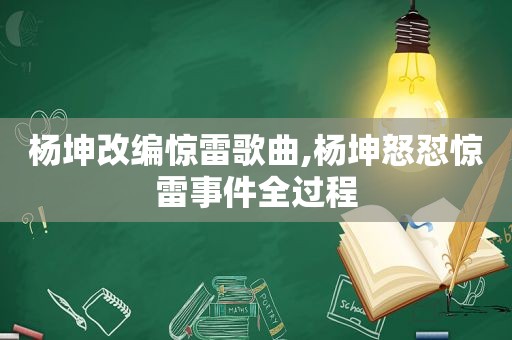 杨坤改编惊雷歌曲,杨坤怒怼惊雷事件全过程