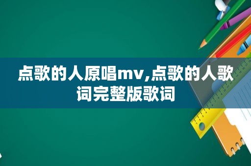 点歌的人原唱mv,点歌的人歌词完整版歌词