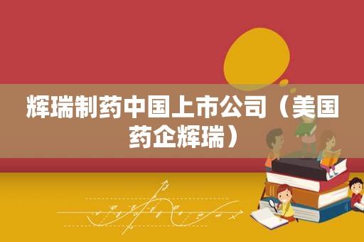 辉瑞制药中国上市公司（美国药企辉瑞）