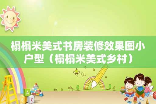 榻榻米美式书房装修效果图小户型（榻榻米美式乡村）