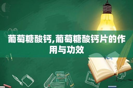 葡萄糖酸钙,葡萄糖酸钙片的作用与功效