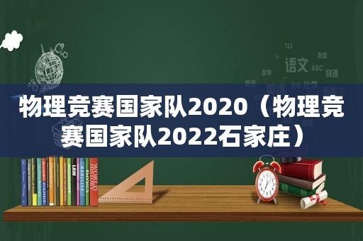 物理竞赛国家队2020（物理竞赛国家队2022石家庄）