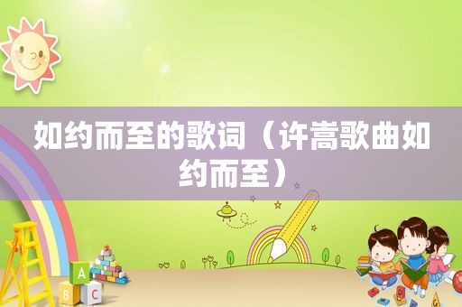 如约而至的歌词（许嵩歌曲如约而至）