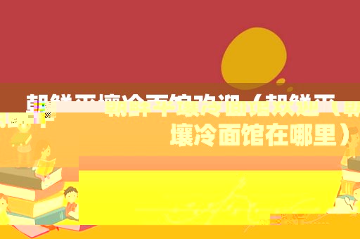 朝鲜平壤冷面馆欢迎（朝鲜平壤冷面馆在哪里）