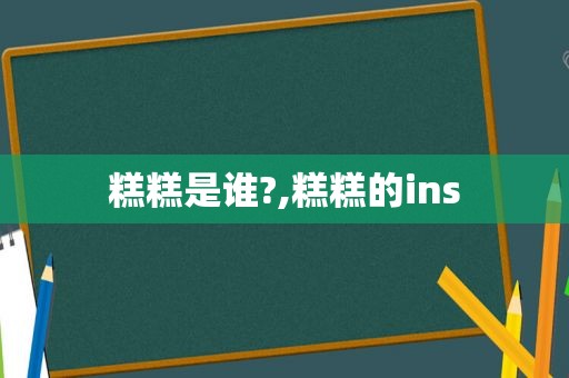糕糕是谁?,糕糕的ins