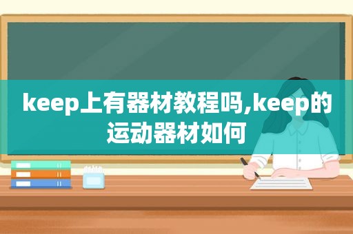 keep上有器材教程吗,keep的运动器材如何