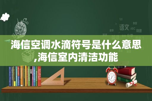 海信空调水滴符号是什么意思,海信室内清洁功能