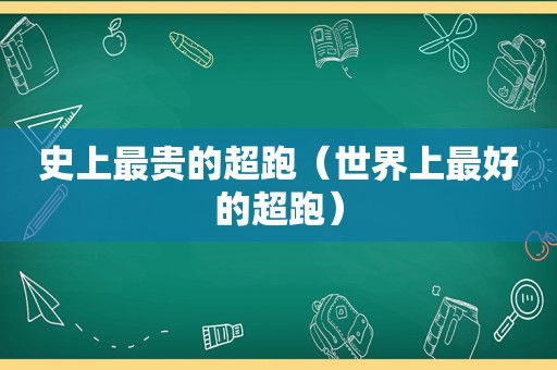 史上最贵的超跑（世界上最好的超跑）
