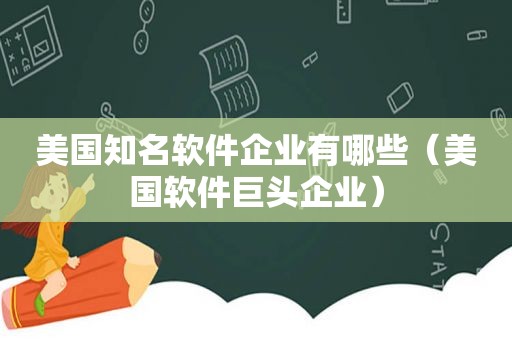 美国知名软件企业有哪些（美国软件巨头企业）