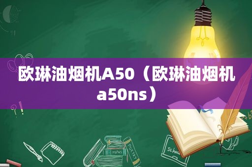 欧琳油烟机A50（欧琳油烟机a50ns）