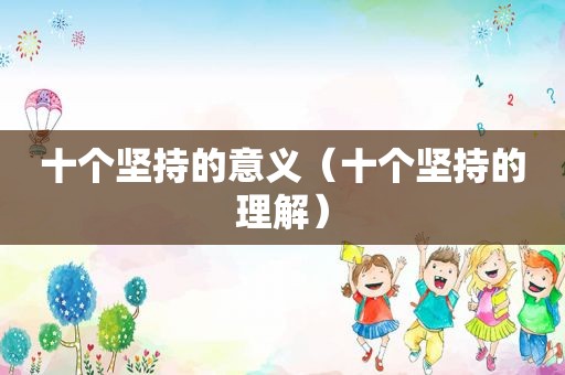 十个坚持的意义（十个坚持的理解）