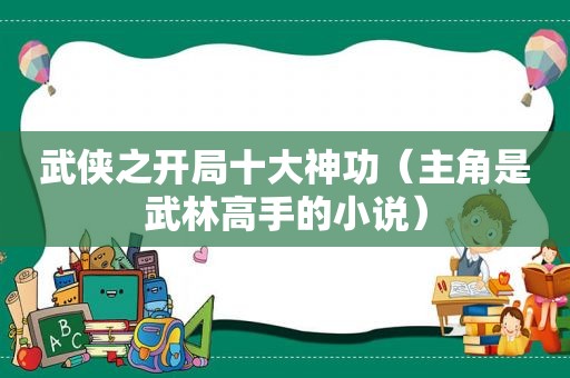 武侠之开局十大神功（主角是武林高手的小说）