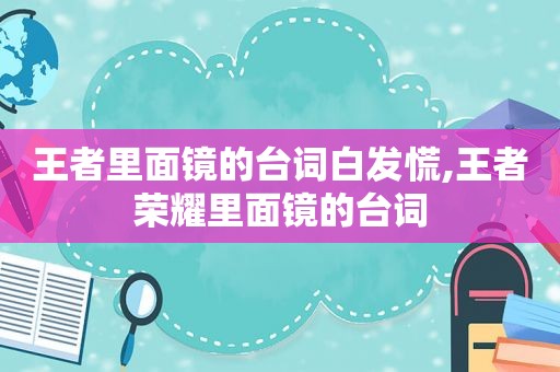 王者里面镜的台词白发慌,王者荣耀里面镜的台词