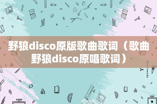 野狼disco原版歌曲歌词（歌曲野狼disco原唱歌词）