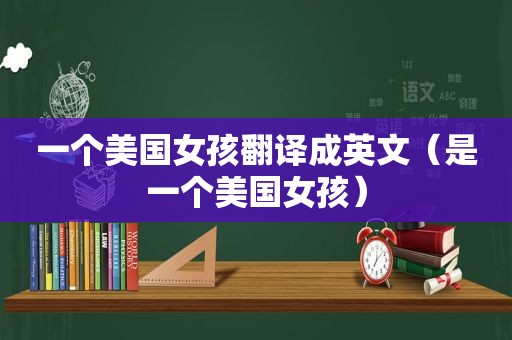 一个美国女孩翻译成英文（是一个美国女孩）