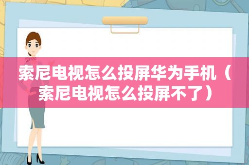 索尼电视怎么投屏华为手机（索尼电视怎么投屏不了）
