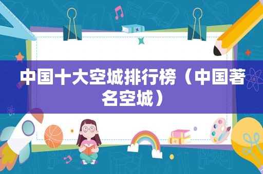 中国十大空城排行榜（中国著名空城）