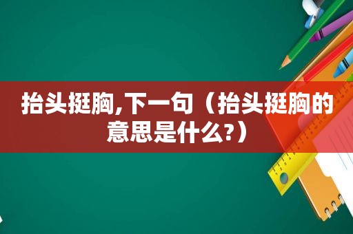 抬头挺胸,下一句（抬头挺胸的意思是什么?）