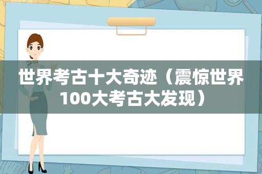 世界考古十大奇迹（震惊世界100大考古大发现）