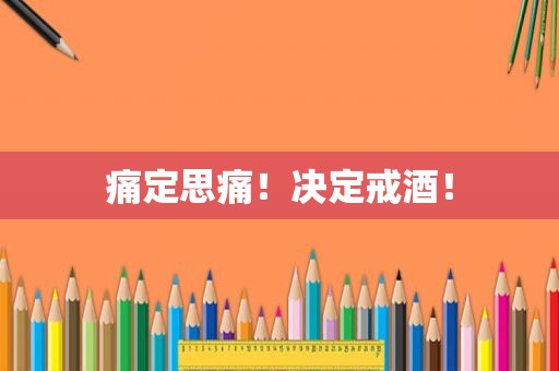 痛定思痛！决定戒酒！