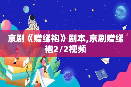 京剧《赠绨袍》剧本,京剧赠绨袍2/2视频