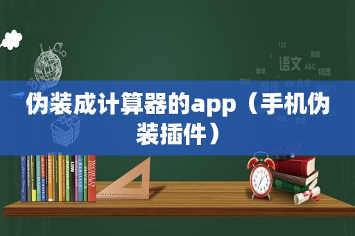 伪装成计算器的app（手机伪装插件）