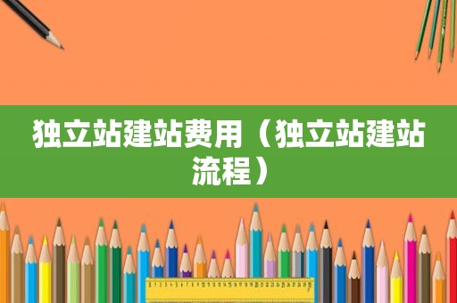独立站建站费用（独立站建站流程）