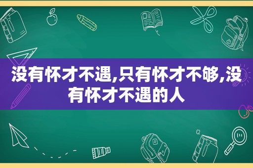没有怀才不遇,只有怀才不够,没有怀才不遇的人