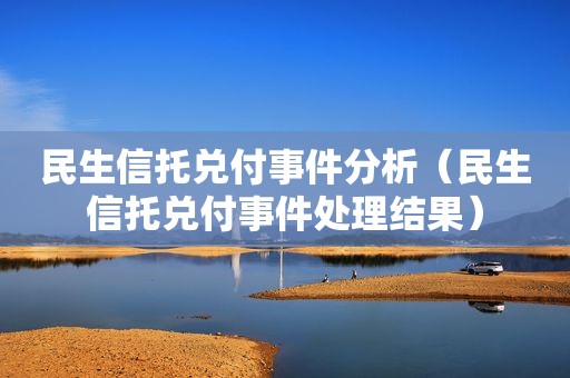 民生信托兑付事件分析（民生信托兑付事件处理结果）