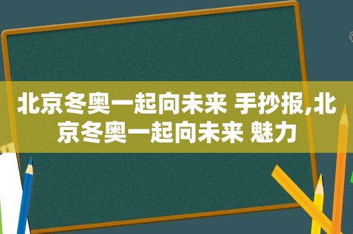 北京冬奥一起向未来 手抄报,北京冬奥一起向未来 魅力