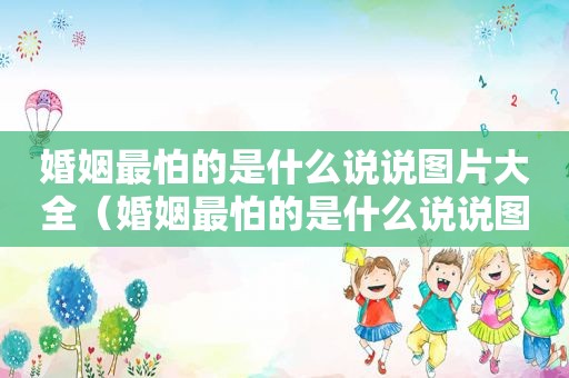 婚姻最怕的是什么说说图片大全（婚姻最怕的是什么说说图片带字）