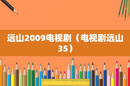 远山2009电视剧（电视剧远山35）