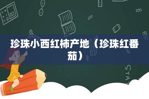 珍珠小西红柿产地（珍珠红番茄）