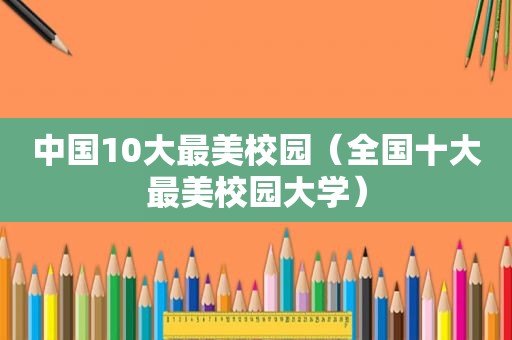 中国10大最美校园（全国十大最美校园大学）