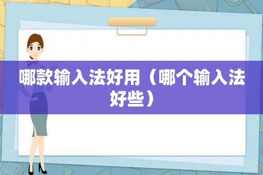 哪款输入法好用（哪个输入法好些）