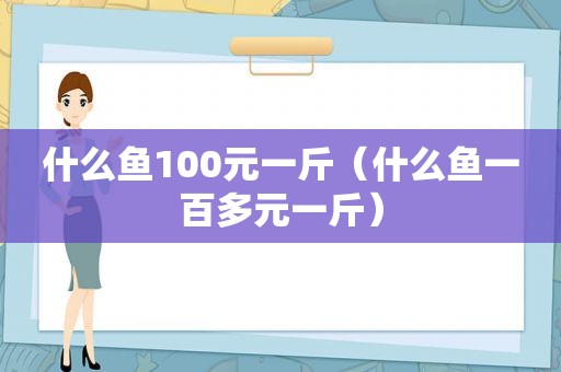 什么鱼100元一斤（什么鱼一百多元一斤）